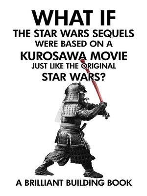 cover image of What If the Star Wars Sequels Were Based on a Kurosawa Movie Just Like the Original Star Wars?